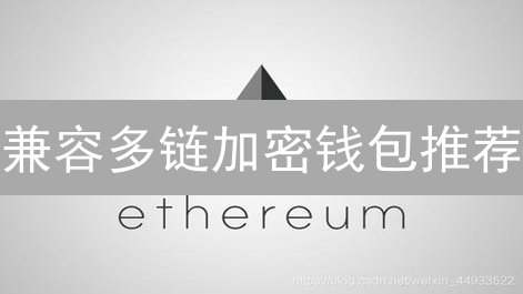 兼容多链加密钱包推荐：安全、易用与多链支持并存