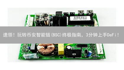 速领！玩转币安智能链(BSC)终极指南，3分钟上手DeFi！