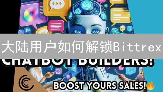 大陆用户如何解锁Bittrex？4招安全访问指南！