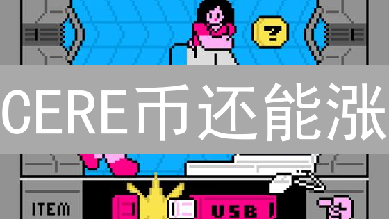 CERE币还能涨？深度剖析CereNetwork未来潜力！