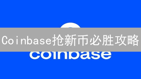 Coinbase抢新币必胜攻略：速度、策略、风险，掘金新机遇！