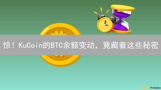 惊！KuCoin的BTC余额变动，竟藏着这些秘密？