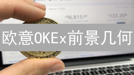 欧意OKEx前景几何？掌握这几点，投资不再迷茫！