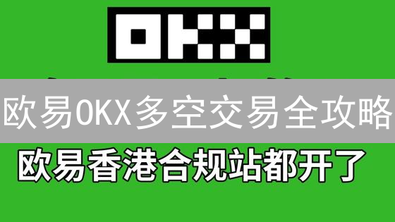 欧易OKX多空交易全攻略：新手也能轻松上手，双向盈利？