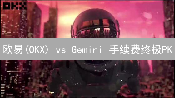 欧易(OKX) vs Gemini 手续费终极PK：谁是你的省钱利器？