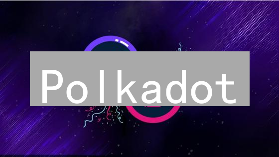 Polkadot：颠覆区块链互操作性？新手必看！