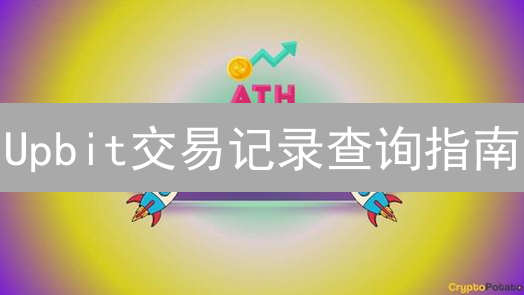 Upbit交易记录查询指南：轻松追踪数字资产投资